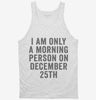 I Am Only A Morning Person On December 25th Tanktop 666x695.jpg?v=1700417420