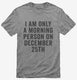 I Am Only A Morning Person On December 25th grey Mens