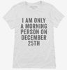 I Am Only A Morning Person On December 25th Womens Shirt 666x695.jpg?v=1700417420
