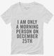 I Am Only A Morning Person On December 25th white Womens V-Neck Tee