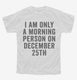 I Am Only A Morning Person On December 25th white Youth Tee