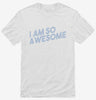I Am So Awesome Shirt 666x695.jpg?v=1700641806