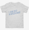 I Am So Awesome Toddler Shirt 666x695.jpg?v=1700641807