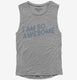 I Am So Awesome  Womens Muscle Tank