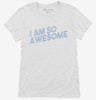 I Am So Awesome Womens Shirt 666x695.jpg?v=1700641806