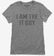 I Am The It Guy grey Womens