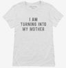 I Am Turning Into My Mother Womens Shirt 666x695.jpg?v=1700641672