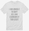 I Am Unable To Quit As I Am Currently Too Legit Shirt 666x695.jpg?v=1700641620