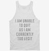 I Am Unable To Quit As I Am Currently Too Legit Tanktop 666x695.jpg?v=1700641620