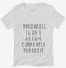 I Am Unable To Quit As I Am Currently Too Legit Womens Vneck Shirt 666x695.jpg?v=1700641620