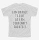 I Am Unable To Quit As I Am Currently Too Legit white Youth Tee