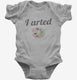 I Arted Funny Artist grey Infant Bodysuit