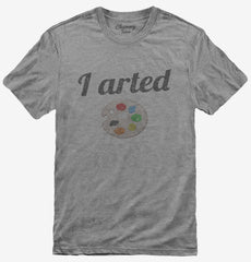 I Arted Funny Artist T-Shirt