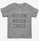 I Beat Bone Marrow Cancer grey Toddler Tee