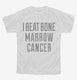 I Beat Bone Marrow Cancer white Youth Tee