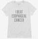 I Beat Esophagael Cancer white Womens