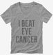 I Beat Eye Cancer  Womens V-Neck Tee