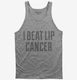 I Beat Lip Cancer grey Tank