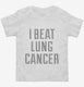 I Beat Lung Cancer white Toddler Tee