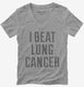 I Beat Lung Cancer grey Womens V-Neck Tee