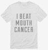 I Beat Mouth Cancer Shirt 666x695.jpg?v=1700469392