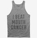 I Beat Mouth Cancer grey Tank
