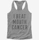I Beat Mouth Cancer grey Womens Racerback Tank