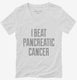 I Beat Pancreatic Cancer white Womens V-Neck Tee