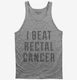 I Beat Rectal Cancer grey Tank