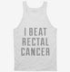 I Beat Rectal Cancer white Tank
