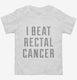 I Beat Rectal Cancer white Toddler Tee
