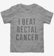 I Beat Rectal Cancer grey Toddler Tee