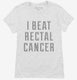 I Beat Rectal Cancer white Womens
