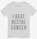 I Beat Rectal Cancer white Womens V-Neck Tee