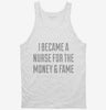 I Became A Nurse For The Money And Fame Tanktop 666x695.jpg?v=1700506285