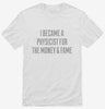 I Became A Physicist For The Money And Fame Shirt 666x695.jpg?v=1700498083