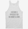 I Became A Physicist For The Money And Fame Tanktop 666x695.jpg?v=1700498083