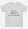 I Became A Physicist For The Money And Fame Toddler Shirt 666x695.jpg?v=1700498083
