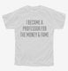 I Became A Professor For The Money and Fame white Youth Tee