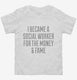 I Became A Social Worker For The Money and Fame white Toddler Tee
