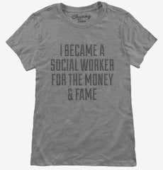I Became A Social Worker For The Money and Fame Womens T-Shirt
