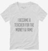 I Became A Teacher For The Money And Fame Womens Vneck Shirt 666x695.jpg?v=1700551040