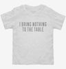 I Bring Nothing To The Table Toddler Shirt 666x695.jpg?v=1700641355