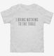 I Bring Nothing To The Table white Toddler Tee