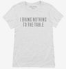 I Bring Nothing To The Table Womens Shirt 666x695.jpg?v=1700641355
