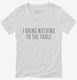I Bring Nothing To The Table white Womens V-Neck Tee