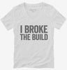 I Broke The Build Womens Vneck Shirt 666x695.jpg?v=1700413687