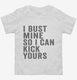 I Bust Mine So I Can Kick Yours white Toddler Tee