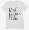 I Bust Mine So I Can Kick Yours Womens Shirt 666x695.jpg?v=1700400657