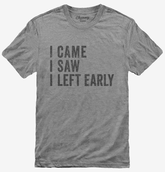I Came I Saw I Left Early T-Shirt